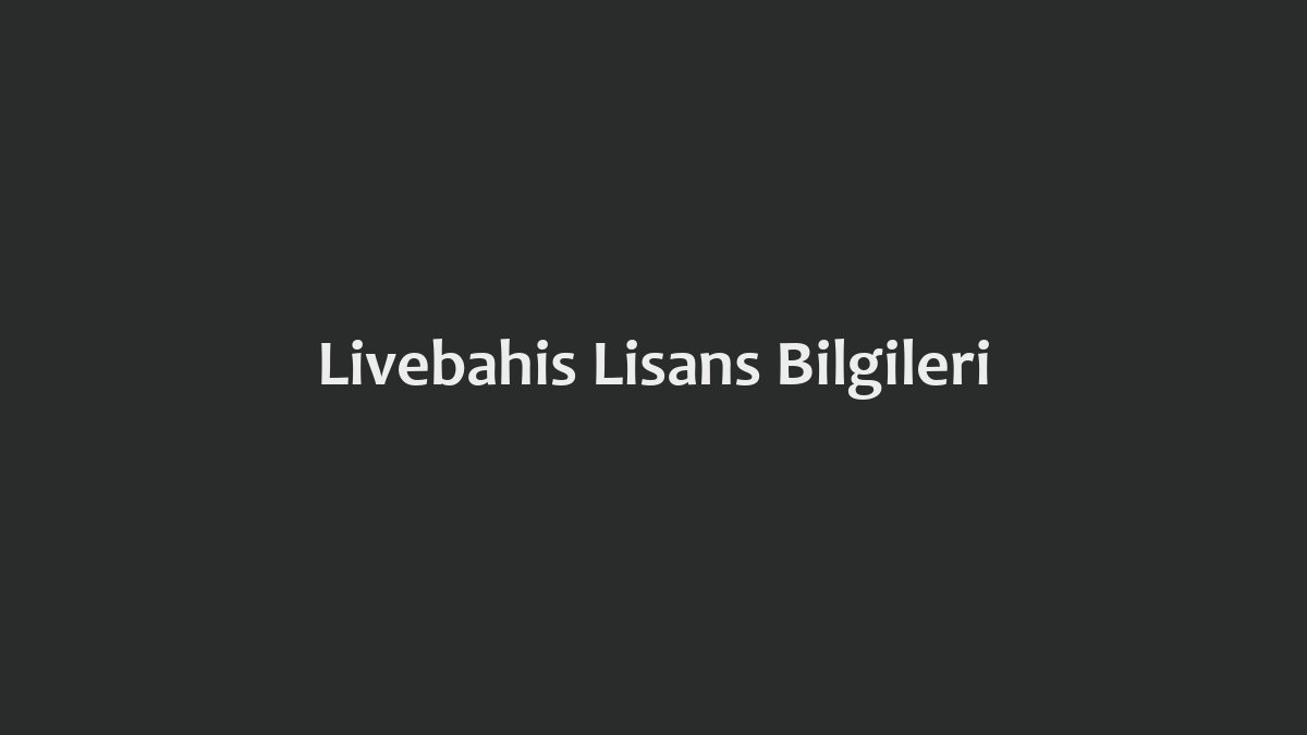 Livebahis Lisans Bilgileri